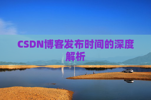 CSDN博客发布时间的深度解析